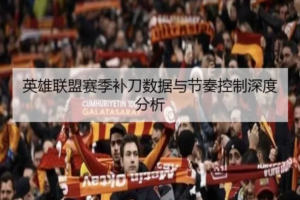 英雄联盟赛季补刀数据与节奏控制深度分析
